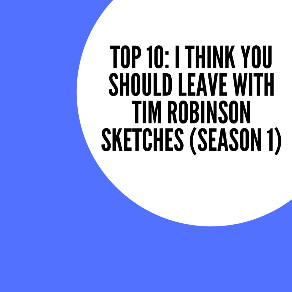 Top 10: I Think You Should Leave with Tim Robinson Sketches (Season 1)